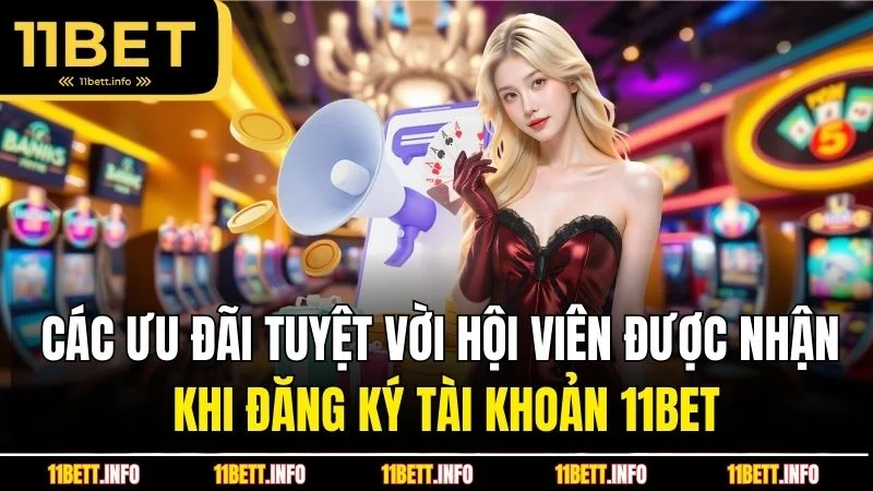 Các ưu đãi tuyệt vời hội viên được nhận khi đăng ký tài khoản 11BET