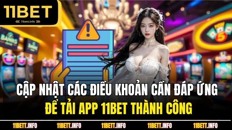 Cập nhật các điều khoản cần đáp ứng để tải app 11BET thành công