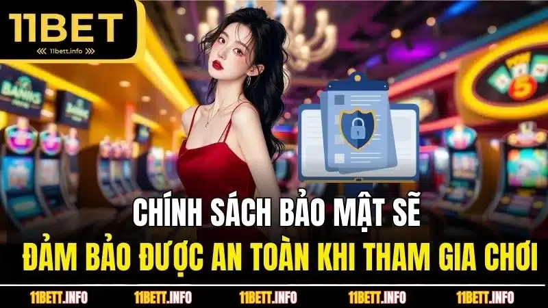 Chính sách bảo mật sẽ đảm bảo được an toàn khi tham gia chơi