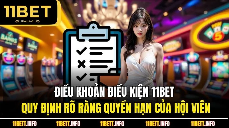 Điều khoản điều kiện 11BET quy định rõ ràng quyền hạn của hội viên