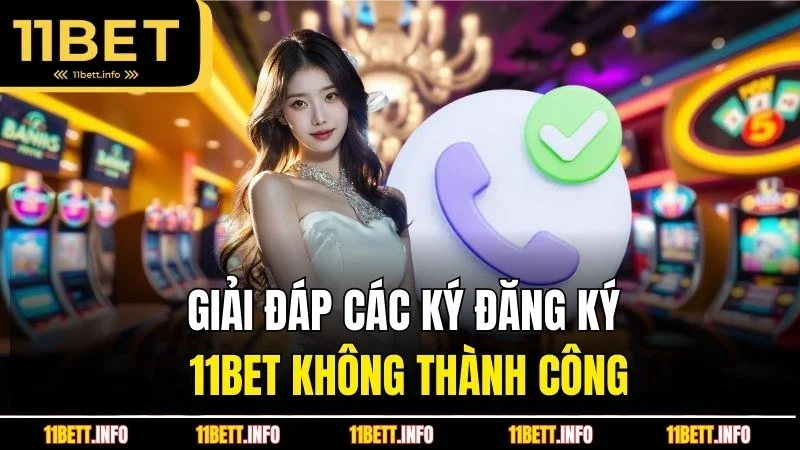 Giải đáp các ký đăng ký 11BET không thành công