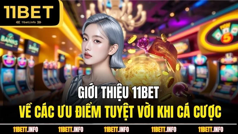 Giới thiệu 11BET về các ưu điểm tuyệt vời khi cá cược