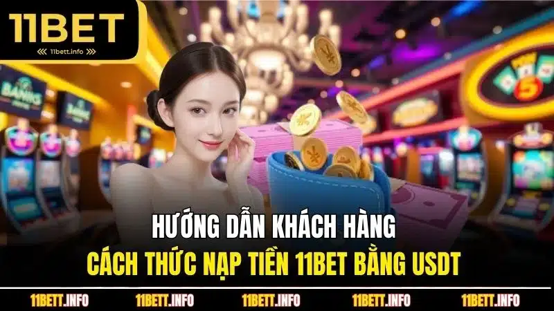 Hướng dẫn khách hàng cách thức nạp tiền 11BET bằng USDT