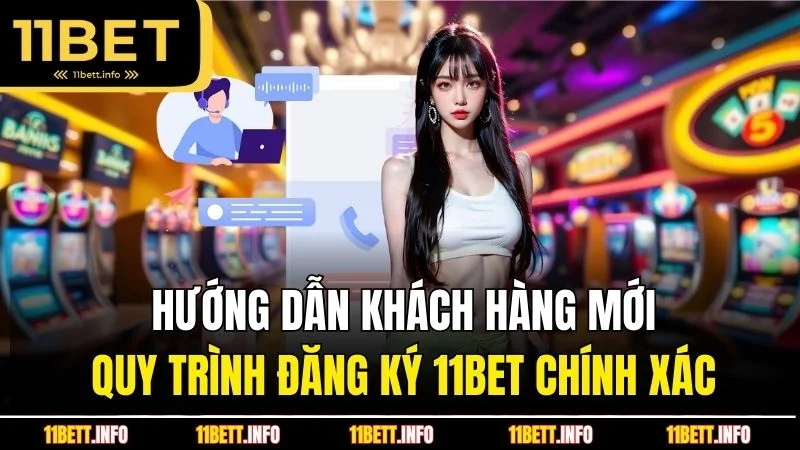 Hướng dẫn khách hàng mới quy trình đăng ký 11BET chính xác