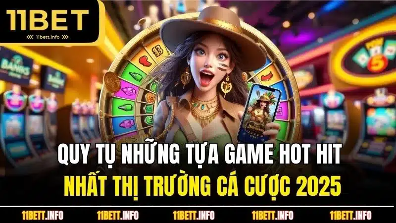 Quy tụ những tựa game hot hit nhất thị trường cá cược 2025