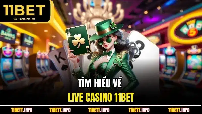 Tìm hiểu về  live casino 11BET 