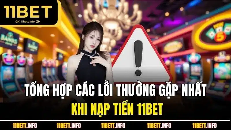 Tổng hợp các lỗi thường gặp nhất khi nạp tiền 11BET