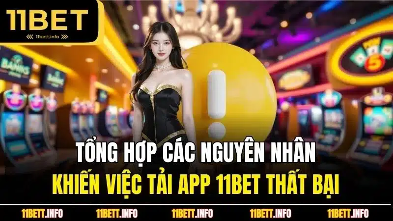 Tổng hợp các nguyên nhân khiến việc tải app 11BET thất bại