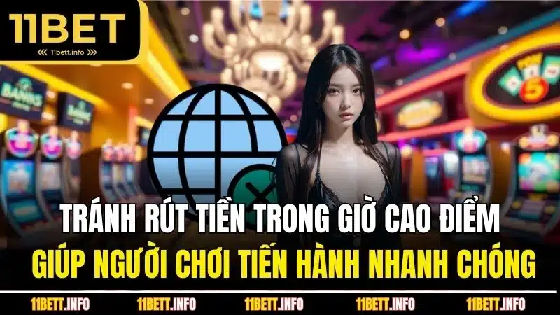 Tránh rút tiền trong giờ cao điểm giúp người chơi tiến hành nhanh chóng